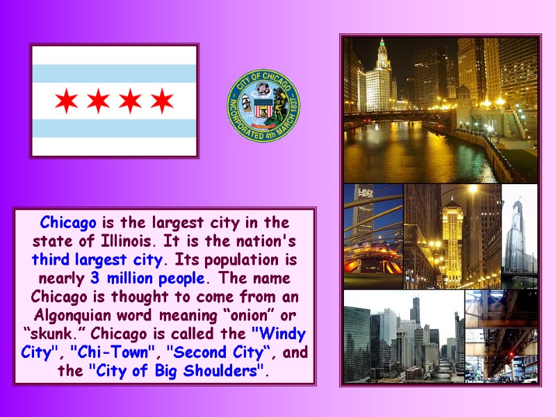 Chicago is the largest city in the state of Illinois. It is the nation's